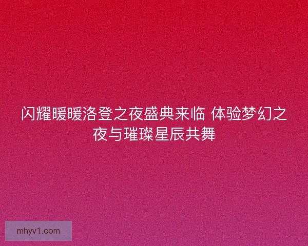 闪耀暖暖洛登之夜盛典来临 体验梦幻之夜与璀璨星辰共舞
